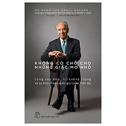 Không Có Chỗ Cho Những Giấc Mơ Nhỏ: Lòng Can Đảm, Trí Tưởng Tượng Và Sự Hình Thành Quốc Gia Isael Hiện Đại