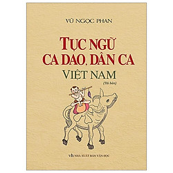 Tục Ngữ, Ca Dao, Dân Ca Việt Nam – Bìa Cứng (Tái Bản 2020)