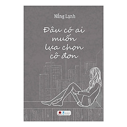 Truyện Ngắn Bán Chạy: Đâu Có Ai Muốn Lựa Chọn Cô Đơn (Sách Thanh Xuân, Tình Yêu Tuổi Trẻ
