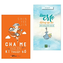 Combo Nhật Ký Làm Cha Mẹ: Cha Mẹ Thời Đại Kĩ Thuật Số + Làm Mẹ Không Áp Lực (Bộ 2 Cuốn Sá