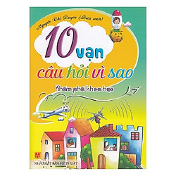 10 Vạn Câu Hỏi Vì Sao – Khám Phá Khoa Học (Tái Bản)