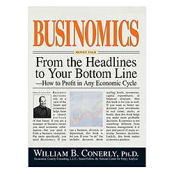 Businomics From The Headlines To Your Bottom Line: How to Profit in Any Economic Cycle Paperback 