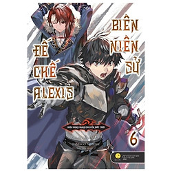 Biên Niên Sử Đế Chế Alexis – Kiêu Hùng Rung Chuyển Đất Trời – Tập 6 [Bản Đặc Biệt] – Tặng
