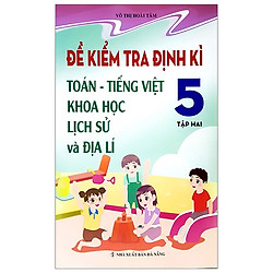 Đề Kiểm Tra Định Kì Tiếng Việt – Toán – Khoa Học- Lịch Sử – Địa Lí 5 – Tập 2