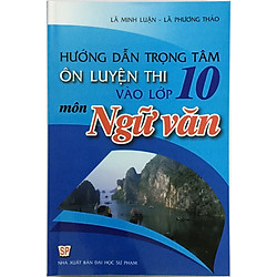 Hướng Dẫn Trọng Tâm Ôn Luyện Thi Vào Lớp 10 Môn Ngữ Văn (tặng kèm 1 bookmark như hình)