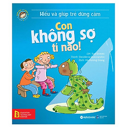 Hiểu Về Cảm Xúc Và Hành Vi Của Trẻ – Con Không Sợ Tí Nào! (Hiểu Và Giúp Trẻ Dũng Cảm)