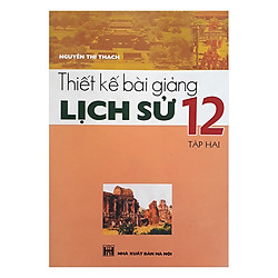 Thiết Kế Bài Giảng Lịch Sử 12 – Tập 2
