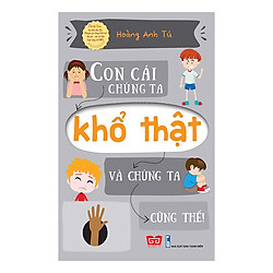 Con Cái Chúng Ta Khổ Thật Và Chúng Ta Cũng Thế!