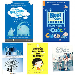 Combo Nuôi Con Bằng Yêu Thương, Dạy Con Bằng Lý Trí + Nuôi Con Không Phải Là Cuộc Chiến +