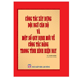 Công Tác Xây Dựng Đội Ngũ Cán Bộ và Một Số Quy Định Mới Về Công Tác Đảng Trong Tình Hình