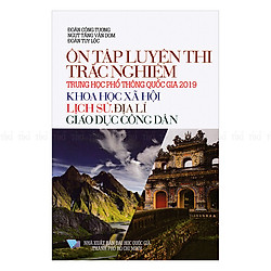 Ôn Tập Luyện Thi Trắc Nghiệm THPTQG 2019 – Khoa Học Xã Hội (Lịch Sử – Địa Lí – Giáo Dục Công Dân)