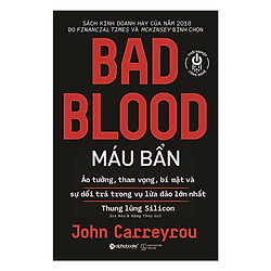 Sách Kinh Tế – Bài Học Kinh Doanh: BAD BLOOD – Máu Bẩn (Sách Kinh Doanh Hay Của Năm 2018