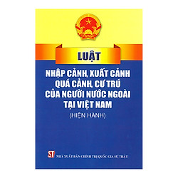 Luật Nhập Cảnh, Xuất Cảnh, Quá Cảnh, Cư Trú Của Người Nước Ngoài Tại Việt Nam