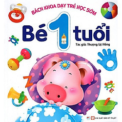 Bách Khoa Dạy Trẻ Học Sớm – Bé 1 Tuổi (Tái bản 2019)