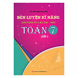 Rèn Luyện Kỹ Năng Giải Toán Tài Liệu Dạy – Học Toán Lớp 7 (Tập 2)