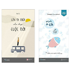 Combo 2 Cuốn Kỹ Năng Sống Hay: Lớn Đi Thôi Cho Kịp Cuộc Đời + Mình Là Cá, Việc Của Mình L