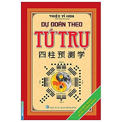 Dự Đoán Theo Tứ Trụ (Bản Mới Nhất Hoàn Chỉnh Nhất)(Bìa Cứng Tái Bản 2019)