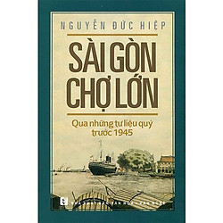 Sài Gòn Chợ Lớn Qua Những Tư Liệu Quý Trước 1945 (Tái Bản 2018)