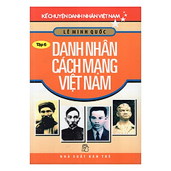 Kể Chuyện Danh Nhân Việt Nam (Tập 6) – Danh Nhân Cách Mạng Việt Nam