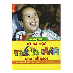 Sách Nuôi Dạy Con – Tớ Đã Học Tiếng Anh Như Thế Nào (Tái Bản)