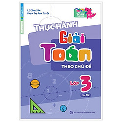 Thực Hành Giải Toán Theo Chủ Đề Lớp 3 – Tập 1