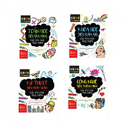 Combo Stem Quanh Em: Toán Học Siêu Ứng Dụng + Khoa Học Siêu Gần Gũi + Kỹ Thuật Siêu Đơn G