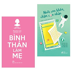 Combo Sách Kỹ Năng Nuôi Dạy Con Trẻ: Bình Thản Làm Mẹ + Nuôi Con Khéo, Chăm Con Nhàn (Bộ