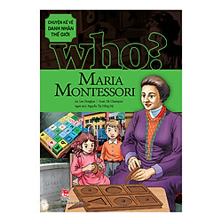 Who? Chuyện Kể Về Danh Nhân Thế Giới – Maria Montessori (Tái Bản 2019)