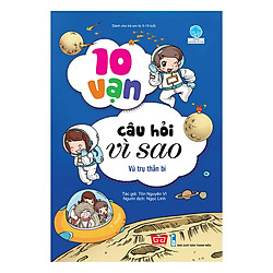 10 Vạn Câu Hỏi Vì Sao – Vũ Trụ Thần Bí (Tái Bản 2018)