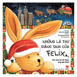 Những Lá Thư Giáng Sinh Của Felix – Chú Thỏ Bé Đi Thăm Ông Già Noel (Tái Bản)