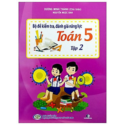 Bộ Đề Kiểm Tra, Đánh Giá Năng Lực Toán 5 – Tập 2