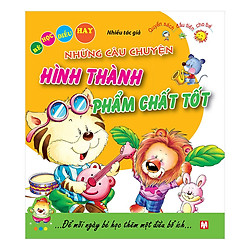 Những Câu Chuyện Hình Thành Phẩm Chất Tốt (Tái Bản 2019)