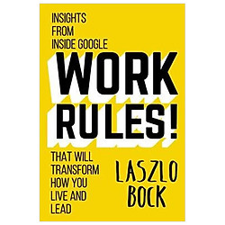 Work Rules! Insights from Inside Google That Will Transform How You Live and Lead