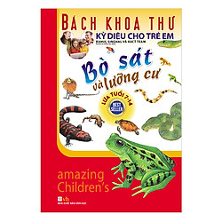 Bách Khoa Thư Kỳ Diệu Cho Trẻ Em – Bò Sát Và Lưỡng Cư (Tái Bản)