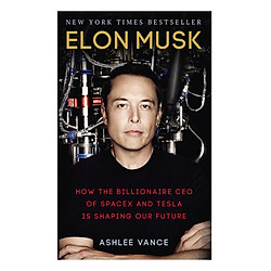Elon Musk: How The Billionaire CEO Of Spacex And Tesla Is Shaping Our Future