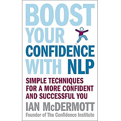 Boost Your Confidence With NLP: Simple techniques for a more confident and successful you: Simple Techniques for Personal and Business Success