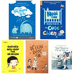 Combo Nuôi Con Bằng Yêu Thương, Dạy Con Bằng Lý Trí + Nuôi Con Không Phải Là Cuộc Chiến +