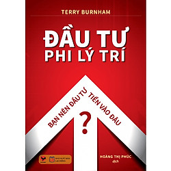 Đầu Tư Phi Lý Trí – Bạn Nên Đầu Tư Tiền Vào Đâu? (Tái Bản 2018)