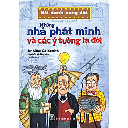 Nổi Danh Vang Dội – Những Nhà Phát Minh Và Các Ý Tưởng Lạ Đời (Tái Bản)