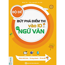 Bộ Đề Bứt Phá Điểm Thi Vào 10 Môn Ngữ Văn – Chắc Kiến Thức, Tư Duy Nhanh, Thi Là Đỗ ( tặ