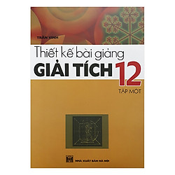 Thiết Kế Bài Giảng Giải Tích 12 Tập 1