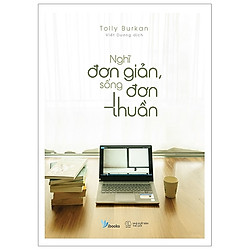 Nghĩ Đơn Giản – Sống Đơn Thuần (Tái Bản 2019)