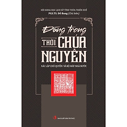 Đàng Trong Thời Chúa Nguyễn – Xác Lập Chủ Quyền Và Bộ Máy Nhà Nước