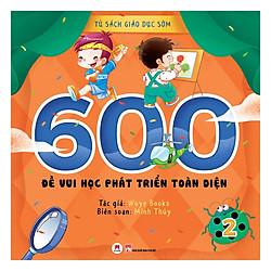 Tủ Sách Giáo Dục Sớm – 600 Đề Vui Học Phát Triển Toàn Diện – Tập 2