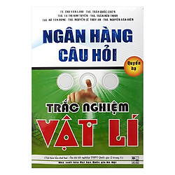Ngân Hàng Câu Hỏi Trắc Nghiệm Vật Lí – Quyển Hạ