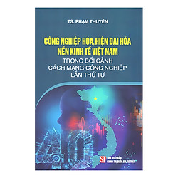 Công Nghiệp Hóa, Hiện Đại Hóa Nền Kinh Tế Việt Nam Trong Bối Cảnh Cuộc Cách Mạng Công Ngh