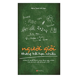 Người Giỏi Không Bởi Học Nhiều (Tái Bản 2018)