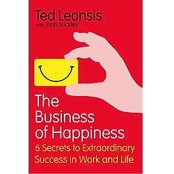 The Business Of Happiness: 6 Secrets to Extraordinary Success in Work and Life