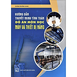 Hướng Dẫn Thuyết Minh Tính Toán Đồ Án Môn Học Máy Và Thiết Bị Nâng