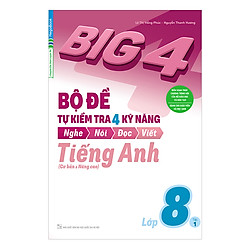 Big 4 Bộ Đề Tự Kiểm Tra 4 Kỹ Năng Nghe – Nói – Đọc – Viết (Cơ Bản Và Nâng Cao) Tiếng Anh Lớp 8 Tập 1